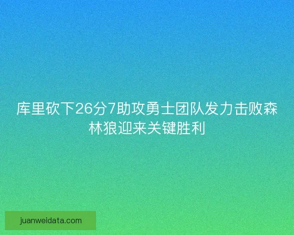 库里砍下26分7助攻勇士团队发力击败森林狼迎来关键胜利
